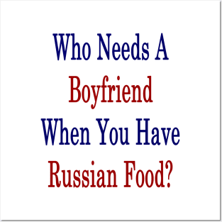 Who Needs A Boyfriend When You Have Russian Food? Posters and Art